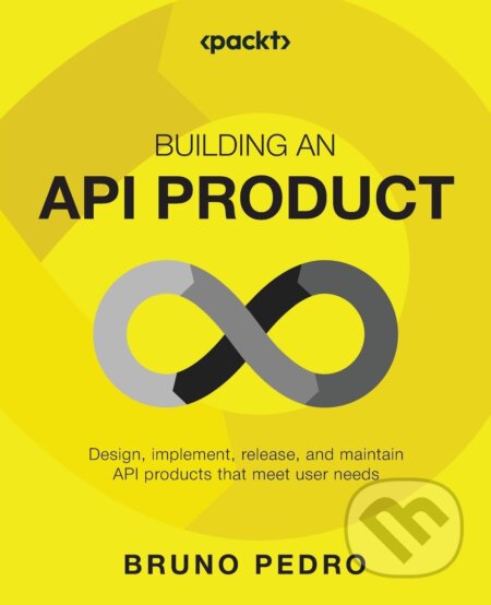 Kniha: Building an API Product (Bruno Pedro). Packt, 2024 Kniha: Building an API Product (Bruno Pedro). Packt, 2024