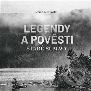 Audiokniha: Legendy a pověsti staré Šumavy (Josef Rauvolf). Tympanum, 2025 Audiokniha: Legendy a pověsti staré Šumavy (Josef Rauvolf). Tympanum, 2025