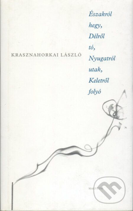 Kniha: Északról hegy, Délről tó, Nyugatról utak, Keletről folyó (László Krasznahorkai). Magvető Könyvkiadó, 2003 Kniha: Északról hegy, Délről tó, Nyugatról utak, Keletről folyó (László Krasznahorkai). Magvető Könyvkiadó, 2003