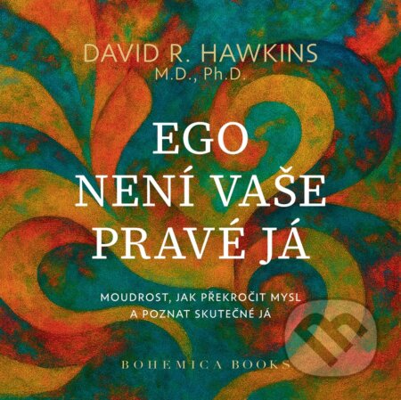 Kniha: Ego není vaše pravá já (David R. Hawkins). BOHEMICA BOOKS, 2025 Kniha: Ego není vaše pravá já (David R. Hawkins). BOHEMICA BOOKS, 2025