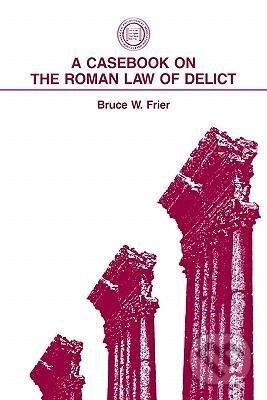 Kniha: A Casebook on the Roman Law of Delict (Bruce W. Frier). Oxford University Press, 2002 Kniha: A Casebook on the Roman Law of Delict (Bruce W. Frier). Oxford University Press, 2002