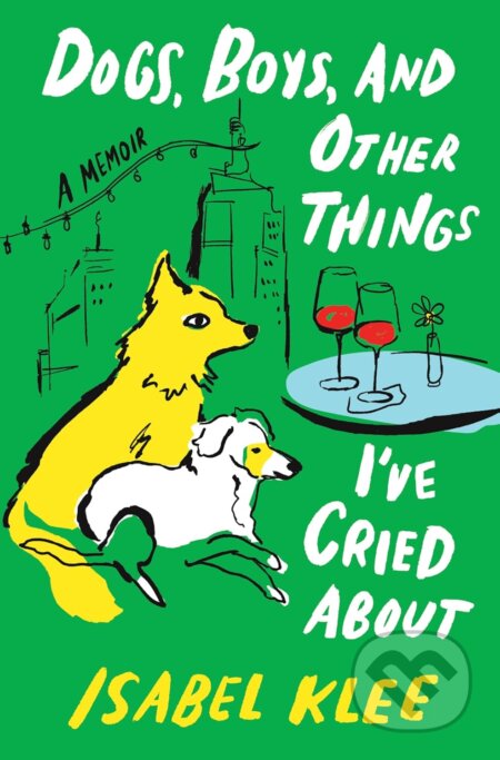 Kniha: Dogs, Boys and Other Things I've Cried About (Isabel Klee). Little, Brown, 2026 Kniha: Dogs, Boys and Other Things I've Cried About (Isabel Klee). Little, Brown, 2026