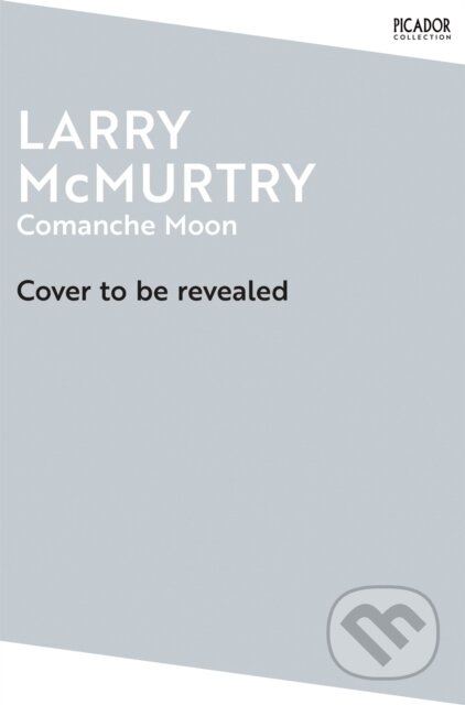Kniha: Comanche Moon (Larry McMurtry). Pan Macmillan, 2025 Kniha: Comanche Moon (Larry McMurtry). Pan Macmillan, 2025