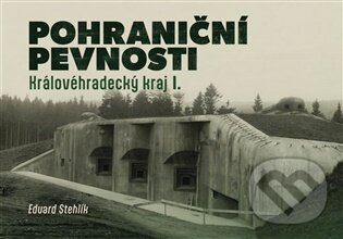 Kniha: Pohraniční pevnosti - Královéhradecký kraj I. (Eduard Stehlík). Tváře, 2025 Kniha: Pohraniční pevnosti - Královéhradecký kraj I. (Eduard Stehlík). Tváře, 2025