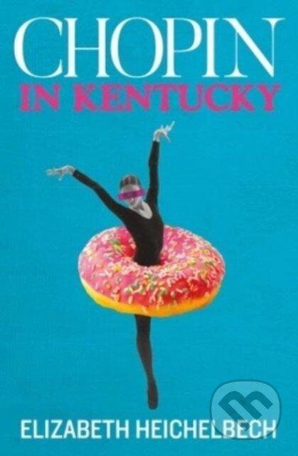 Kniha: Chopin in Kentucky (Elizabeth Heichelbech). Bluemoose Books, 2023 Kniha: Chopin in Kentucky (Elizabeth Heichelbech). Bluemoose Books, 2023