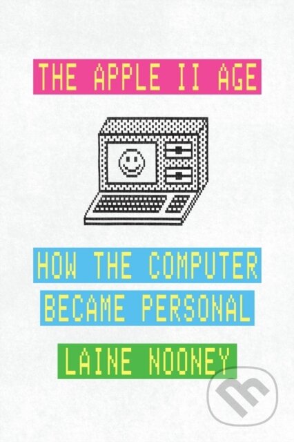 Kniha: The Apple II Age (Laine Nooney). University of Chicago, 2025 Kniha: The Apple II Age (Laine Nooney). University of Chicago, 2025