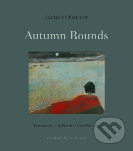 Kniha: Autumn Rounds (Jacques Poulin a Sheila Fischman). Archipelago, 2021 Kniha: Autumn Rounds (Jacques Poulin a Sheila Fischman). Archipelago, 2021