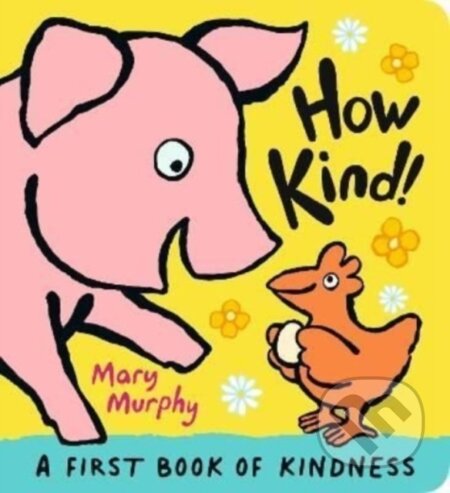 Kniha: How Kind! (Mary Murphy). Walker books, 2022 Kniha: How Kind! (Mary Murphy). Walker books, 2022
