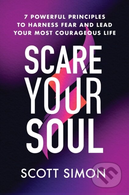 Kniha: Scare Your Soul : 7 Powerful Principles to Harness Fear and Lead Your Most Courageous Life (Scott Simon). Balance, 1900 Kniha: Scare Your Soul : 7 Powerful Principles to Harness Fear and Lead Your Most Courageous Life (Scott Simon). Balance, 1900
