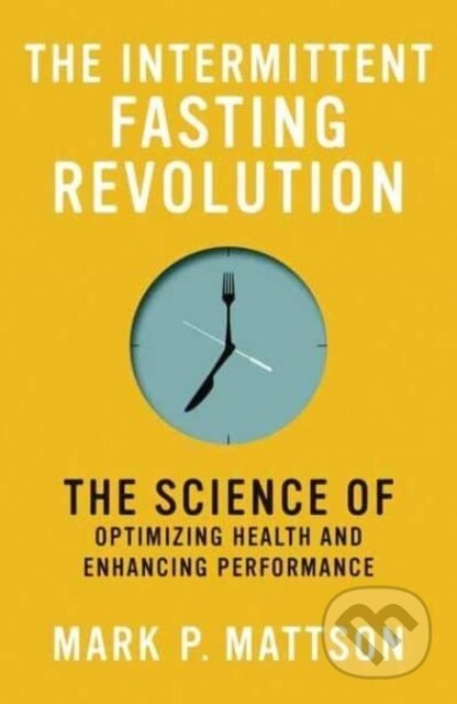 Kniha: The Intermittent Fasting Revolution (Mark P. Mattson). MIT Press, 2023 Kniha: The Intermittent Fasting Revolution (Mark P. Mattson). MIT Press, 2023