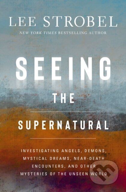 Kniha: Seeing the Supernatural (Strobel Lee). Zondervan, 2025 Kniha: Seeing the Supernatural (Strobel Lee). Zondervan, 2025