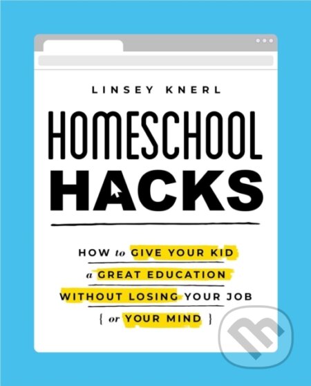 Kniha: Homeschool Hacks (Linsey Knerl). Simon Element, 2021 Kniha: Homeschool Hacks (Linsey Knerl). Simon Element, 2021