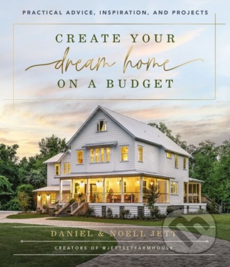 Kniha: Create Your Dream Home on a Budget (Daniel Jett a Noell Jett). Thomas Nelson Publishers, 2022 Kniha: Create Your Dream Home on a Budget (Daniel Jett a Noell Jett). Thomas Nelson Publishers, 2022