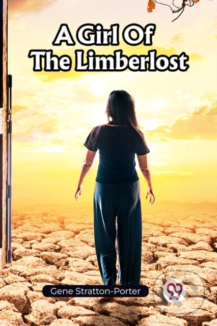 Kniha: A Girl Of The Limberlost (Edition2023) (Gene Stratton-Porter). , 2023 Kniha: A Girl Of The Limberlost (Edition2023) (Gene Stratton-Porter). , 2023