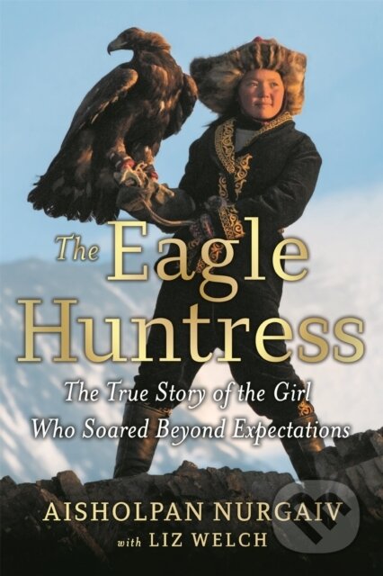 Kniha: The Eagle Huntress (Aisholpan Nurgaiv a Liz Welch). Little, Brown Young Readers, 2021 Kniha: The Eagle Huntress (Aisholpan Nurgaiv a Liz Welch). Little, Brown Young Readers, 2021