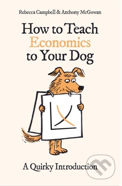 Kniha: How to Teach Economics to Your Dog (Anthony McGowan a Rebecca Campbell). Oneworld Publications, 2023 Kniha: How to Teach Economics to Your Dog (Anthony McGowan a Rebecca Campbell). Oneworld Publications, 2023