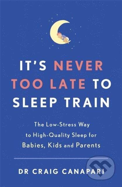 Kniha: It's Never too Late to Sleep Train (Dr Craig Canapari). Yellow Kite, 2021 Kniha: It's Never too Late to Sleep Train (Dr Craig Canapari). Yellow Kite, 2021