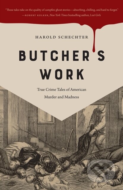 Kniha: Butcher's Work (Harold Schechter). University of Iowa, 2022 Kniha: Butcher's Work (Harold Schechter). University of Iowa, 2022