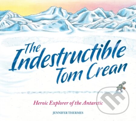 Kniha: The Indestructible Tom Crean (Jennifer Thermes). Welbeck, 2023 Kniha: The Indestructible Tom Crean (Jennifer Thermes). Welbeck, 2023