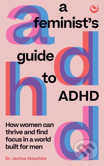 Kniha: A Feminist's Guide to ADHD (Janina Maschke). Watkins Publishing, 2024 Kniha: A Feminist's Guide to ADHD (Janina Maschke). Watkins Publishing, 2024