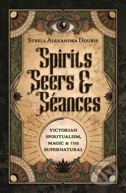 Kniha: Spirits, Seers & Seances (Steele Alexandra Douris). Llewellyn Publications, 2023 Kniha: Spirits, Seers & Seances (Steele Alexandra Douris). Llewellyn Publications, 2023