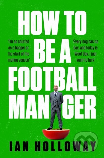 Kniha: How to Be a Football Manager: Enter the hilarious and crazy world of the gaffer (Ian Holloway). Headline Book, 2023 Kniha: How to Be a Football Manager: Enter the hilarious and crazy world of the gaffer (Ian Holloway). Headline Book, 2023