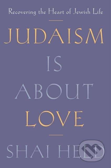 Kniha: Judaism Is About Love (Shai Held). Farrar, Straus and Giroux, 2024 Kniha: Judaism Is About Love (Shai Held). Farrar, Straus and Giroux, 2024