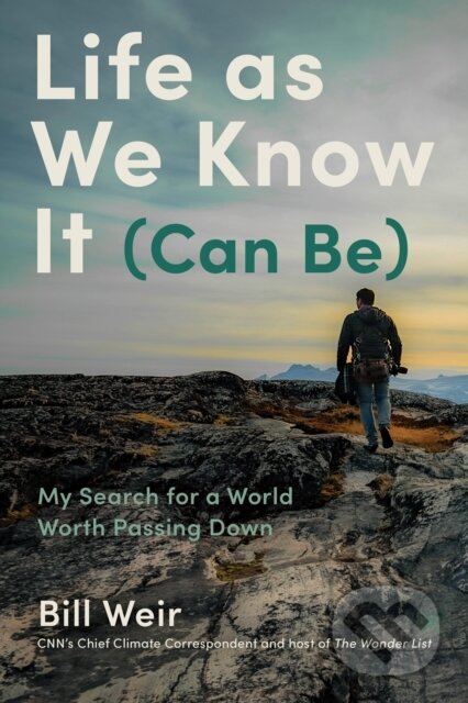 Kniha: Life As We Know It (Can Be) (Bill Weir). Chronicle Books, 2024 Kniha: Life As We Know It (Can Be) (Bill Weir). Chronicle Books, 2024
