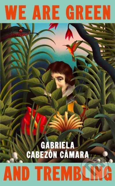 Kniha: We Are Green and Trembling (Gabriela Cabezon Camara). Harvill Secker, 2025 Kniha: We Are Green and Trembling (Gabriela Cabezon Camara). Harvill Secker, 2025