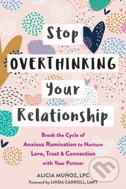 Kniha: Stop Overthinking Your Relationship (Alicia Munoz a Linda Carroll). New Harbinger Publications, 2022 Kniha: Stop Overthinking Your Relationship (Alicia Munoz a Linda Carroll). New Harbinger Publications, 2022