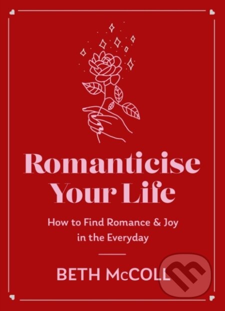 Kniha: Romanticise Your Life (Beth Mccoll). Orion, 2024 Kniha: Romanticise Your Life (Beth Mccoll). Orion, 2024