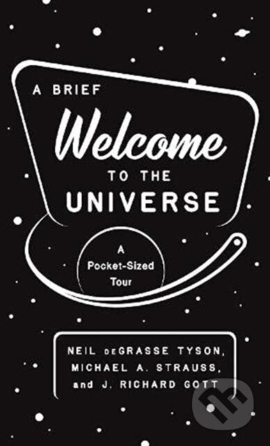 Kniha: A Brief Welcome to the Universe (J. Richard, III Gott, Neil deGrasse Tyson a Michael A. Strauss). Princeton University Press, 2021 Kniha: A Brief Welcome to the Universe (J. Richard, III Gott, Neil deGrasse Tyson a Michael A. Strauss). Princeton University Press, 2021