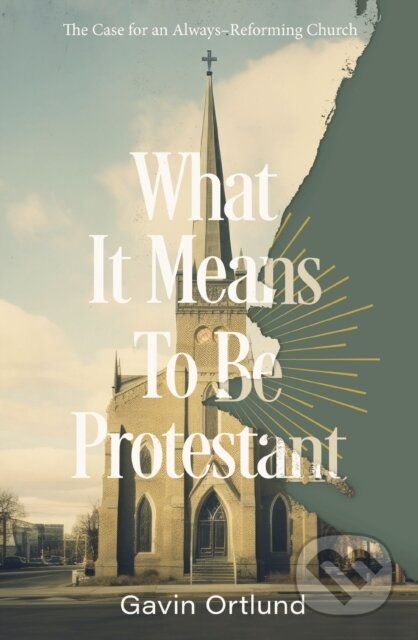 Kniha: What It Means to Be Protestant (Ortlund Gavin). Zondervan, 2024 Kniha: What It Means to Be Protestant (Ortlund Gavin). Zondervan, 2024