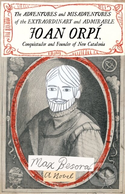Kniha: Adventures and Misadventures of the Extraordinary and Admira ble Joan Orpi, Conquistador and Founder of New Catalonia,The (Max Besora). , 2021 Kniha: Adventures and Misadventures of the Extraordinary and Admira ble Joan Orpi, Conquistador and Founder of New Catalonia,The (Max Besora). , 2021