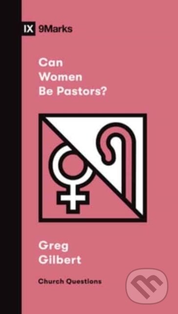 Kniha: Can Women Be Pastors? (Gilbert Greg). Crossway Books, 2022 Kniha: Can Women Be Pastors? (Gilbert Greg). Crossway Books, 2022