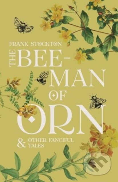 Kniha: The Bee-Man of Orn & Other Fanciful Tales (Frank Stockton). , 2024 Kniha: The Bee-Man of Orn & Other Fanciful Tales (Frank Stockton). , 2024
