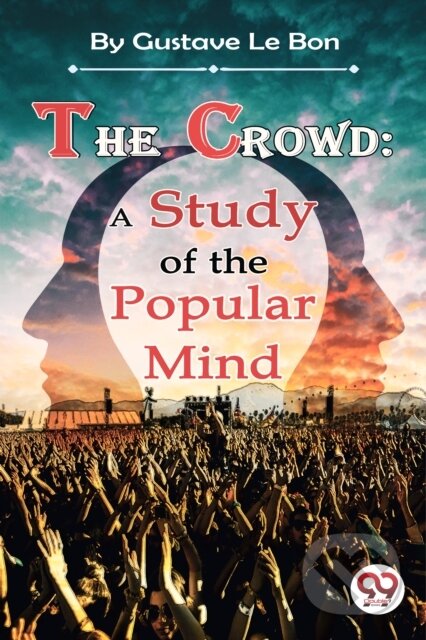 Kniha: The Crowd: A Study of the Popular Mind (Gustave Le Bon). , 2022 Kniha: The Crowd: A Study of the Popular Mind (Gustave Le Bon). , 2022
