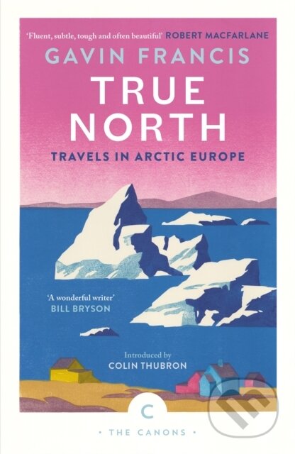 Kniha: True North: Travels in Arctic Europe (Gavin Francis). Canongate Books, 2024 Kniha: True North: Travels in Arctic Europe (Gavin Francis). Canongate Books, 2024