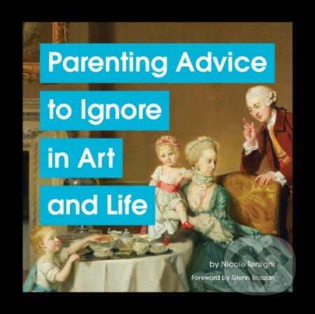 Kniha: Parenting Advice to Ignore in Art and Life (Nicole Tersigni). Chronicle Books, 2023 Kniha: Parenting Advice to Ignore in Art and Life (Nicole Tersigni). Chronicle Books, 2023