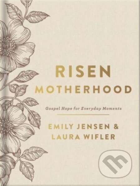 Kniha: Risen Motherhood (Deluxe Edition) (Emily A. Jensen a Laura Wifler). Harvest House Publishers, 2022 Kniha: Risen Motherhood (Deluxe Edition) (Emily A. Jensen a Laura Wifler). Harvest House Publishers, 2022