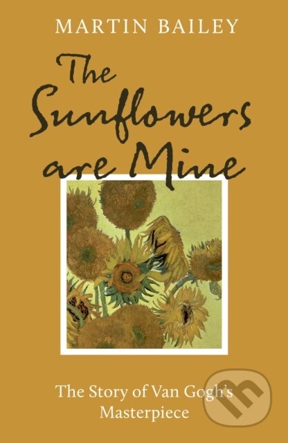 Kniha: The Sunflowers are Mine (Martin Bailey). Frances Lincoln, 2024 Kniha: The Sunflowers are Mine (Martin Bailey). Frances Lincoln, 2024