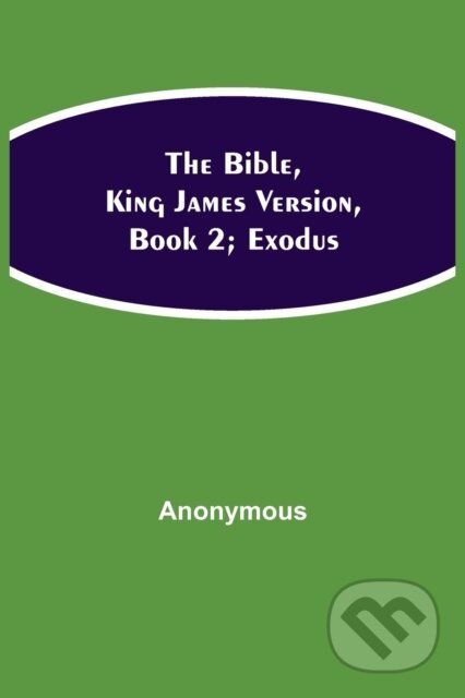 Kniha: The Bible, King James version, Book 2; Exodus (Anonymous). Alpha Edition, 2021 Kniha: The Bible, King James version, Book 2; Exodus (Anonymous). Alpha Edition, 2021
