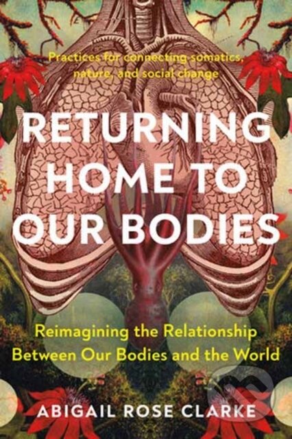 Kniha: Returning Home to Our Bodies (Abigail Rose Clarke). North Atlantic Books, 2024 Kniha: Returning Home to Our Bodies (Abigail Rose Clarke). North Atlantic Books, 2024