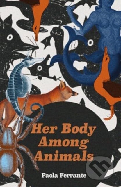 Kniha: Her Body Among Animals (Paola Ferrante). Influx Press, 2024 Kniha: Her Body Among Animals (Paola Ferrante). Influx Press, 2024