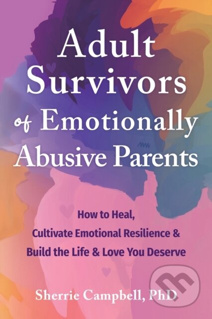 Kniha: Adult Survivors of Emotionally Abusive Parents (Sherrie Campbell). New Harbinger Publications, 2024 Kniha: Adult Survivors of Emotionally Abusive Parents (Sherrie Campbell). New Harbinger Publications, 2024