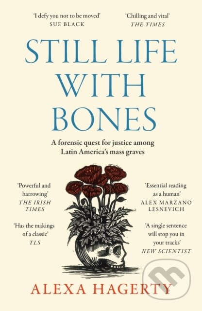 Kniha: Still Life with Bones: A forensic quest for justice among Latin America’s mass graves (Dr Alexa Hagerty). Wildfire, 2024 Kniha: Still Life with Bones: A forensic quest for justice among Latin America’s mass graves (Dr Alexa Hagerty). Wildfire, 2024