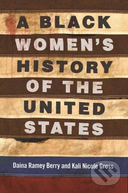 Kniha: A Black Women's History of the United States (Daina Berry a Kali Nicole Gross). Beacon Press, 2021 Kniha: A Black Women's History of the United States (Daina Berry a Kali Nicole Gross). Beacon Press, 2021