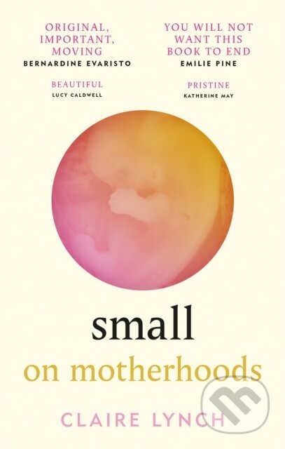 Kniha: Small: On Motherhoods (Claire Lynch). Brazen, 2022 Kniha: Small: On Motherhoods (Claire Lynch). Brazen, 2022
