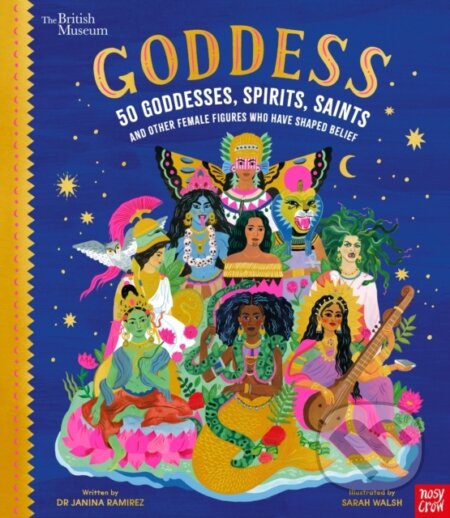 Kniha: British Museum: Goddess: 50 Goddesses, Spirits, Saints and Other Female Figures Who Have Shaped Belief (Dr Janina Ramirez). Nosy Crow, 2022 Kniha: British Museum: Goddess: 50 Goddesses, Spirits, Saints and Other Female Figures Who Have Shaped Belief (Dr Janina Ramirez). Nosy Crow, 2022