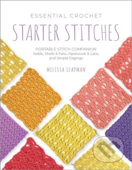 Kniha: Essential Crochet Starter Stitches (Melissa Leapman). Quarry, 2024 Kniha: Essential Crochet Starter Stitches (Melissa Leapman). Quarry, 2024